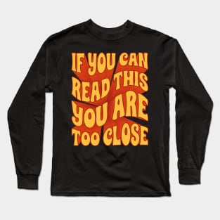 If you can read this you are too close Long Sleeve T-Shirt